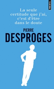 Pierre Desproges - La seule certitude que j'ai, c'est d'être dans le doute.