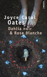 Joyce Carol Oates - Dahlia noir et Rose blanche.