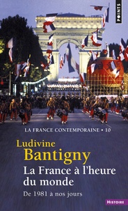 Ludivine Bantigny - La France contemporaine - Tome 10, La France à l'heure du monde, de 1981 à nos jours.