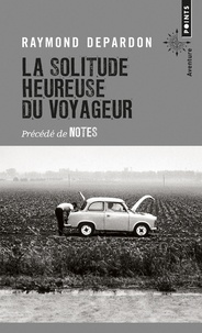 Raymond Depardon - La solitude heureuse du voyageur précédé de notes.