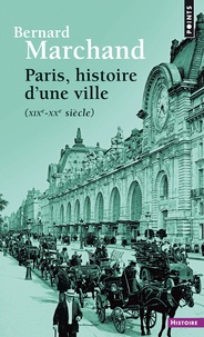 Bernard Marchand - Paris, histoire d'une ville - XIXe-XXe siècle.