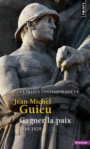 Jean-Michel Guieu - La France contemporaine - Tome 5, Gagner la paix (1914-1929).
