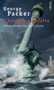 George Packer - L'Amérique défaite - Portraits intimes d'une nation en crise.