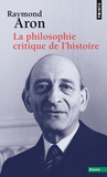 Raymond Aron - La philosophie critique de l'histoire - Essai sur une théorie allemande de l'histoire.