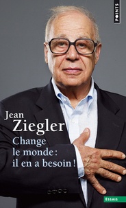 Jean Ziegler - Change le monde : il en a besoin !.