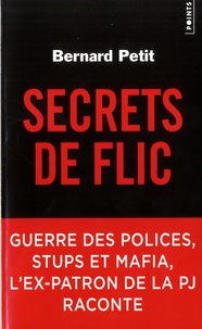 Bernard Petit - Secrets de flic - Guerre des polices, stups et mafia, l'ex-patron de la PJ raconte.