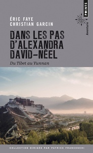 Eric Faye et Christian Garcin - Dans les pas d'Alexandra David-Néel - Du Tibet au Yunnan.