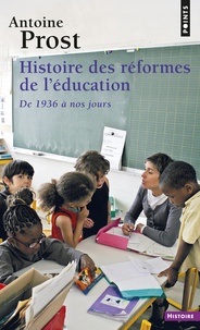 Antoine Prost - Histoire des réformes de l'éducation - De 1936 à nos jours.