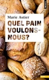 Marie Astier - Quel pain voulons-nous ?.