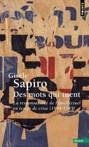 Gisèle Sapiro - Des mots qui tuent - La responsabilité de l'intellectuel en temps de crise (1944-1945).