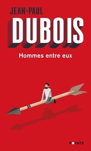 Jean-Paul Dubois - Hommes entre eux.