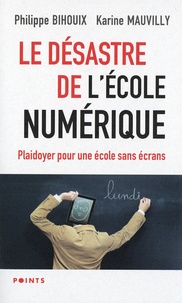 Philippe Bihouix et Karine Mauvilly - Le désastre de l'école numérique - Plaidoyer pour une école sans écrans.