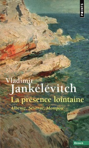 Vladimir Jankélévitch - La Présence lointaine - Albeniz, Séverac, Mompou.