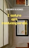Benjamin Olivennes - L'autre art contemporain - Vrais artistes et fausses valeurs.