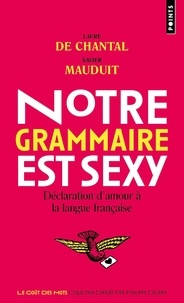 Laure de Chantal et Xavier Mauduit - Notre grammaire est sexy - Déclaration d'amour à la langue française.