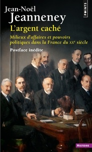 Jean-Noël Jeanneney - L'argent caché - Milieux d'affaires et pouvoirs politiques dans la France du XXe siècle.