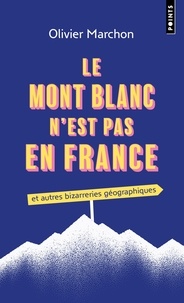 Le Mont blanc n'est pas en France !. Et autres bizarreries géographiques