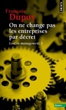 François Dupuy - Lost in management - Tome 3, On ne change pas les entreprises par décret - Pour une théorie de l'action.