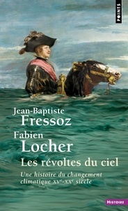 Jean-Baptiste Fressoz et Fabien Locher - Les révoltes du ciel - Une histoire du changement climatique (XVe-XXe siècle).