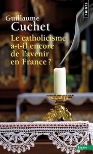 Guillaume Cuchet - Le catholicisme a-t-il encore de l'avenir en France ?.