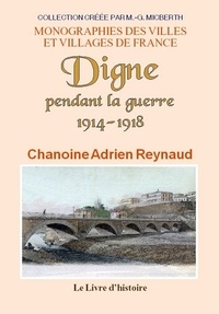 Adrien Reynaud - Digne pendant la guerre 1914-1918.