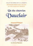 Jacques Philippot - Vauclair - Un site cistercien.