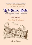 De la maduère andré Pidoux - LE VIEUX DOLE IV : LE VIEUX DOLE. Tome IV. - Histoire pittoresque, artistique et anecdotique.
