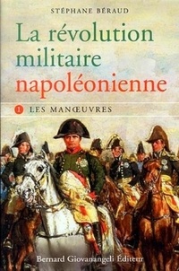 Stéphane Beraud - La révolution militaire napoléonienne - Tome 1, Les manoeuvres.
