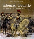 François Robichon - Edouard Detaille - Un siècle de gloire militaire.