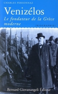 Charles Personnaz - Venizélos - Le fondateur de la Grèce moderne.