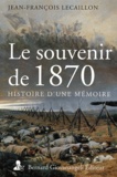 Jean-François Lecaillon - Le souvenir de 1870 - Histoire d'une mémoire.