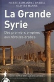 Pierre-Emmanuel Barral - La Grande Syrie - Des premiers empires aux révoltes arabes.