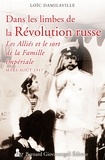 Loïc Damilaville - Dans les limbes de la révolution russe - Les alliés et la famille impériale (mars - août 1917).