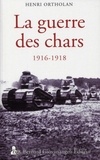 Henri Ortholan - La guerre des chars 1916-1918.
