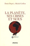 Denis Dupré et Michel Griffon - La planète, ses crises et nous - Economie et écologie d'un monde enviable.