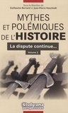 Guillaume Bernard et Jean-Pierre Deschodt - Mythes et polémiques de l'Histoire Volume 2 - Volume 2, La dispute continue....