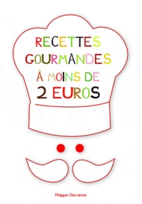 Philippe Chavanne - Les recettes gourmandes à moins de 2 euros.