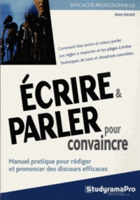 Rémi Raher - Ecrire et parler pour convaincre - Manuel pratique pour rédiger et prononcer des discours efficaces.