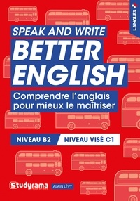 Alain Lévy - Speak and write better english - Comprendre l'anglais pour mieux le maîtriser.