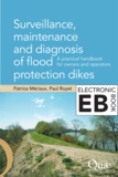Patrice Mériaux et Paul Royet - Surveillance, Maintenance and Diagnosis of Flood Protection Dikes - A Practical Handbook for Owners and Operators.