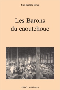 Jean-Baptiste Serier - Les Barons du caoutchouc.