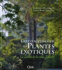 Catherine Ducatillion et Landy Blanc-Chabaud - L'art d'acclimater les plantes exotiques - Le jardin de la villa Thuret.