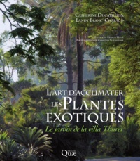 Catherine Ducatillion et Landy Blanc-Chabaud - L'art d'acclimater les plantes exotiques - Le jardin de la villa Thuret.