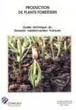 Jean Gruez et Christine Argillier - Guide technique du forestier méditerranéen français Tome 6 - Production de plants forestiers.