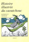 A Van Dyk et Jean-Baptiste Serier - Histoire illustrée du caoutchouc.