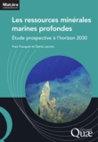 Yves Fouquet et Denis Lacroix - Les ressources minérales marines profondes - Etude prospective à l'horizon 2030.