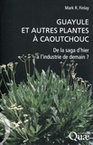 Mark R. Finlay - Guayule et autres plantes à caoutchouc - De la saga d'hier à l'industrie de demain ?.