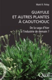 Mark R. Finlay - Guayule et autres plantes à caoutchouc - De la saga d'hier à l'industrie de demain ?.