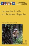 Jean-Charles Jacquemard - Le palmier à huile en plantation villageoise.