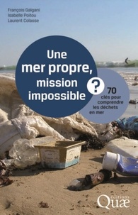 François Galgani et Isabelle Poitou - Une mer propre, mission impossible ? - 70 clés pour comprendre les déchets en mer.